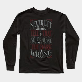 Never let them tell you that sitting alone in the dark is wrong Long Sleeve T-Shirt